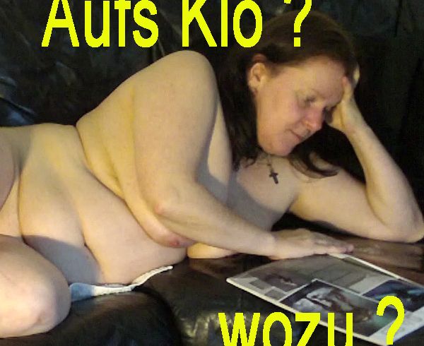 Aufs Klo ? - wozu ?
