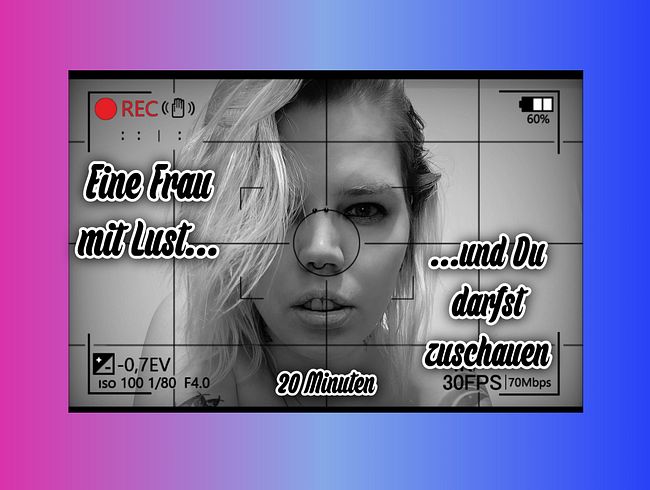 Eine Frau mit Lust und du darfst zuschauen
