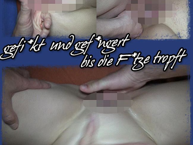 gefi**t und gefin**rt bis die fo**e tropft